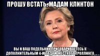 прошу встать, мадам клинтон вы и ваш подельник приговариваетесь к дополнительным 4-м годам жёсткого троллинга