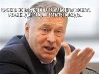 2,5 миллиона рублей на разработку автомата Pel-Meni.Дак это уже есть!Ты опоздал.