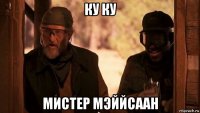 ку ку мистер мэййсаан