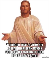  "я люблю тебя"-в этом нет извращения! если мужик говорит это мужику, в этом божья благодать!