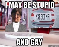 i may be stupid and gay