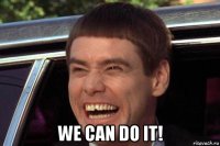  we can do it!