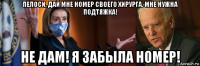 пелоси, дай мне номер своего хирурга. мне нужна подтяжка! не дам! я забыла номер!