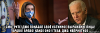  смотрите! джо показал своё истинное выражение лица! браво! браво! какое оно у тебя, джо, неприятное