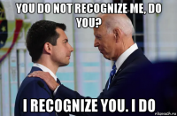 you do not recognize me, do you? i recognize you. i do