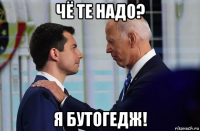 чё те надо? я бутогедж!