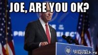 joe, are you ok? 