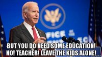  but you do need some education! no! teacher! leave the kids alone!