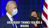  everybody thinks you are a whore