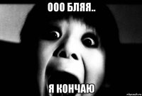 ооо бляя.. я кончаю