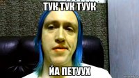 тук тук туук йа петуух