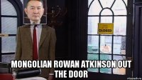  mongolian rowan atkinson out the door