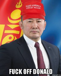  fuck off donald