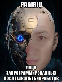 pagirių лицо запрограммированных после школы биороботов