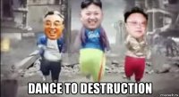 dance to destruction