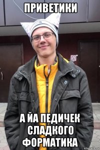 приветики а йа педичек сладкого форматика