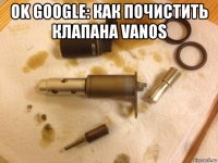 ok google: как почистить клапана vanos 