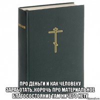  про деньги и как человеку заработать..корочь про материальное благосостояние там ничего нету