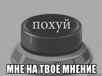  мне на твоё мнение