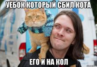 уебок который сбил кота его и на кол