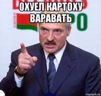 0хуел картоху варавать 