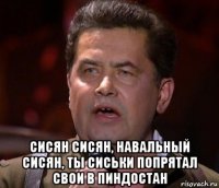  сисян сисян, навальный сисян, ты сиськи попрятал свои в пиндостан