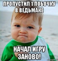 пропустил 1 побочку в ведьмаке начал игру заново!