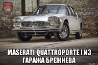  maserati quattroporte i из гаража брежнева