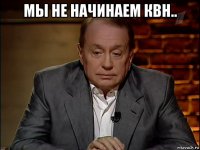мы не начинаем квн.. 