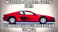 медленно зарпягать быстро ехать это когда скорость превысила тормоза