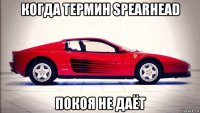 когда термин spearhead покоя не даёт