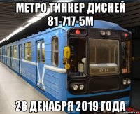 метро тинкер дисней 81-717-5м 26 декабря 2019 года