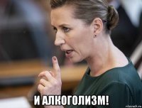  и алкоголизм!