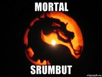 mortal srumbut