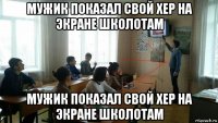 мужик показал свой хер на экране школотам мужик показал свой хер на экране школотам