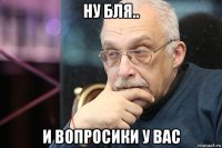 ну бля.. и вопросики у вас