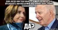 джо, когда они тебя убьют, а камалу назначат и.о. президента, они под шумок протолкнут пару-тройку законопроектов да?