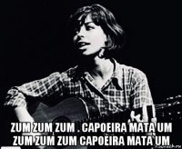  zum zum zum . capoeira mata um zum zum zum capoeira mata um