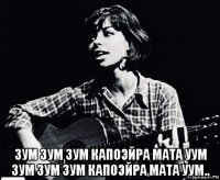  зум зум зум капоэйра мата уум зум зум зум капоэйра мата уум..