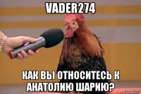 vader274 как вы относитесь к анатолию шарию?