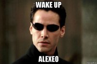 wake up alexeo