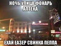 ночь улица фонарь аптека ехай еазер свинка пеппа