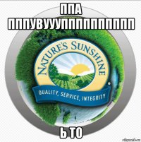 ппа пппувууупппппппппп ь то