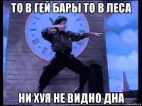 то в гей бары то в леса ни хуя не видно дна