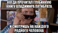 когда прочитал глубинную книгу владимира пятибрата и смотришь на каждого родного человека