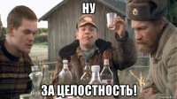 ну за целостность!
