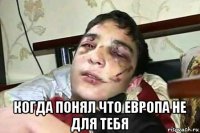  когда понял что европа не для тебя