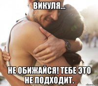 викуля... не обижайся! тебе это не подходит.