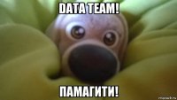 data team! памагити!