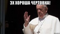 эх хороша чертовка! 